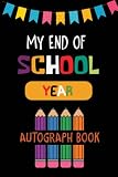 My End of School Year Autograph Book: Grade Last Day Autographs Book, Signatures Blank Scrapbook To Sign, Keepsake memory book For Students Teachers