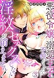 セックスしないと淫紋が消えません！～悪役令嬢は溺愛王子と不仲になりたいのに…(3)