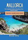 Mallorca Travel Guide 2023-2024: The Complete Guide to the Best of the Balearic Island