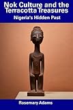Nok Culture And The Terracotta Treasures Nigeria S Hidden Pa