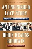 An Unfinished Love Story: A Personal History of the 1960s - Doris Kearns Goodwin
