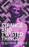 Strange And Twisted Things