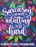 Sarcasm Because Adulting is Hard: A Sarcastic Adult Coloring Book for Stress Relief and Anxiety