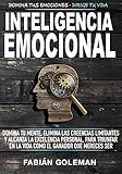 Inteligencia Emocional Domina tu mente elimina las creencias limitantes y alcanza la excelencia personal
