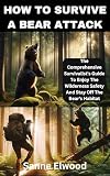 How To Survive A Bear Attack The Comprehensive Survivalist S