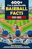 400+ Fun & Unbelievable Baseball Facts for Kids: Discover Crazy Comebacks, Diligent Defenders, Silly Superstitions & So Much More! (The Perfect Gift for Baseball Lovers & Young Readers)