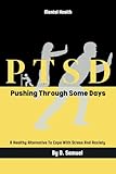 P T S D Pushing Through Some Days A Healthy Alternative To C