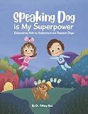 Speaking Dog is My Superpower: Empowering Kids to Understand and Respect Dogs