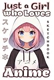 Sketchbook Just a Girl Who Loves Anime: Manga Anime Drawing Book for Girls Teens Kids Kawaii Aesthetic Pink Art Supplies Blank Sketching Paper Pad Artist Sketch Book for Colored Pencils Pens
