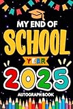 My End of School Year 2025 Autograph Book: Last Day of School Yearbook To Collect Signatures, Pictures & Messages from Teachers, Friends and ... Graduation Keepsake for Boys Girls to Sign.