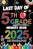 Last Day of 5th Grade Autographs 2025: Sign with Signatures For Students and Teachers | My End of School Year Memory Album, Write Messages & Record ... | fifth Grade Graduation Party for Boys Girls