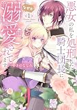 【特装版】悪女の私を処刑した騎士団長に、なぜか溺愛されてます（１）