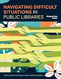 Navigating Difficult Situations in Public Libraries: The PLA Guide to Trauma-Informed De-Escalation