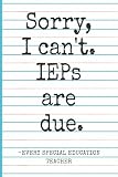 Sorry I Can T Ieps Are Due Every Special Education Teacher F