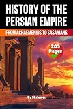 The History of The Persian Empire: From Achaemenids to Sasanians (The History Series)