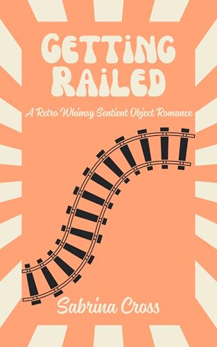 Cover of Getting Railed: A Retro Whimsy Sentient Object Romance