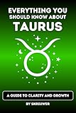 The Taurus Book: Everything You Should Know About Tauruses: A Guide to Clarity and Growth (Astrology Books)