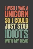 I Wish I Was A Unicorn So I Could Just Stab Idiots With My H