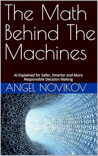 Cover of The Math Behind the Machines: AI Explained for Safer, Smarter and More Responsible Decision Making