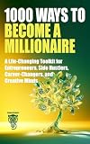 1000 Ways to Become a Millionaire: A Life-Changing Toolkit for Entrepreneurs, Side Hustlers, Career-Changers, and Creative Minds (Wealth, Business & Career)