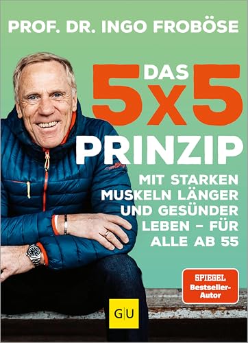 Das 5x5-Prinzip: Mit starken Muskeln länger und gesünder leben - für alle ab 55 