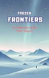 Frozen Frontiers An Exploration Of The Polar Regions