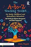 The A-to-Z Teaching Toolkit for Early Childhood and Elementary Educators: Best Practices for Classroom Management and Student Engagement
