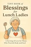 Tiny Book Of Blessings For Lunch Ladies A Serving Of Love Fo