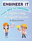 Engineer It! From Idea to Awesome: Engineering Design Process for Young Innovators: Unleash Your Inner BUILDER AND DESIGNER! Create, Build, and Solve ... Creator's Guide to Bringing Ideas to Life