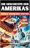 Die Geschichte der USA | Amerikas Vergangenheit verstehen: Die Geschichte der Vereinigten Staaten von Amerika (Die Geschichte der LÃ¤nder) (German Edition)