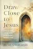 Draw Close To Jesus 40 Encounters With The Savior For The Sa