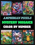 Amphibian Pixels: Mystery Mosaic Color-by-Number with 50 Frogs, Axolotls & Salamanders for Adults, Teens & Kids: Cute Animal Designs, Single-Sided Pages, 8.5x11 Inch Format