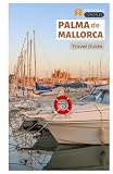 Palma de Mallorca Travel Guide: Explore the Beaches, Hidden Gems, Top Attractions, Walking Tours and Day Trips from Spain’s Balearic Coast