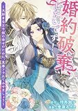 婚約破棄、したいです！～大好きな王子様の幸せのために、見事フラれてみせましょう～