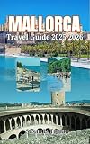 Mallorca Travel Guide 2025-2026 : Your All-in-One Mallorca Guide, Best Beaches, Local Secrets, Practical Planning, Itineraries, and Insider Tips