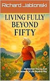 Living Fully Beyond Fifty by Richard Jablonski