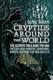Cryptids Around the World: The Ultimate Field Guide for Kids - The Loch Ness Monster, Chupacabra, Bigfoot, Mothman, and More for Kids Ages 8-12