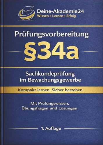 IHK Prüfungsvorbereitung - §34a - Sachkundeprüfung im Bewachungsgewerbe: Rechtsgrundlagen, Umgang mit Menschen, Gefahrenabwehr, Verhalten in ... - §34a, §34d, §34f, §34i)