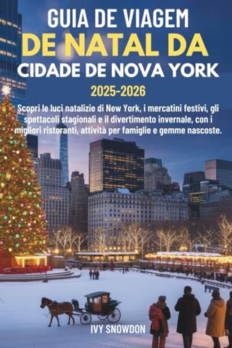 GUIA DE VIAGEM DE NATAL DA CIDADE DE NOVA YORK 2025-2026: Descubra as luzes de Natal, os mercados festivos, os shows sazonais e a diversão de inverno em Nova York — com os melhores restaurantes, ativ