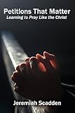 Petitions That Matter Learning To Pray Like The Christ