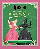 Wicked: The Illustrated Lyrics: Defying Gravity & For Good