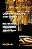 Quantum Computing Disentangled: Qubits, Gates, Algorithms, Quantum Communication, Superconducting Qubits, Trapped Ions, Photonics, Grover‘s Search, Teleportation, Simulation, Quantum AI, and more