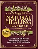 The Natural Healing Handbook: The Complete Self-Healing Collection of Ancient Remedies & Powerful Healing Herbs to Naturally Restore Your Health and Vitality