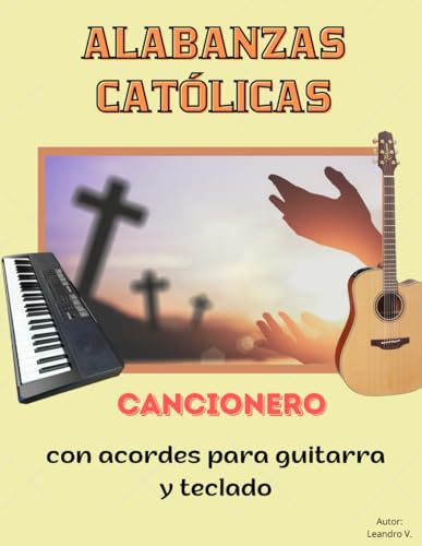 Alabanzas Católicas – Cancionero con Acordes para Guitarra y Teclado: Más de 100 cantos de misa y adoración con letras claras y diagramas de acordes ... de oración y celebraciones. (Spanish Edition)