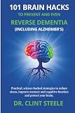 101 Brain Hacks To Prevent And Even Reverse Dementia Includi