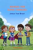 Manual for Super-Thinkers: ¡Unlock Your Brain!
