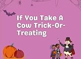 If You Take A Cow Trick Or Treating