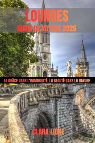 Couverture — LOURDES GUIDE DE VOYAGE 2026: LA GRÂCE DANS L'IMMOBILITÉ