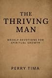 THE THRIVING MAN: WEEKLY DEVOTIONS FOR SPIRITUAL GROWTH