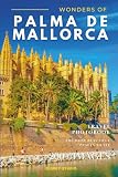 Wonders of Palma de Mallorca: A Photo Collection of the City’s Most Beautiful Places to See – A Stunning Coffee Table Travel Photobook (Full-Color)